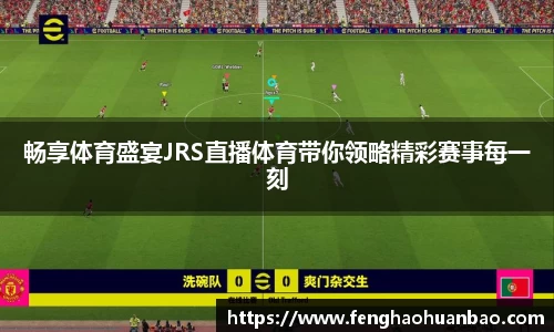畅享体育盛宴JRS直播体育带你领略精彩赛事每一刻